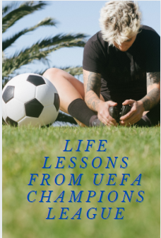UEFA Champions League and its wonderful life lessons.