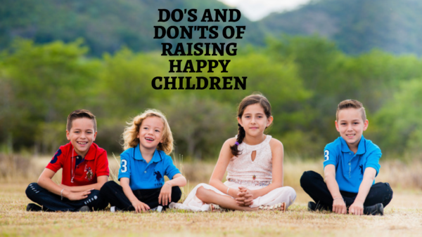 Do’s and Don’ts of raising happy children.